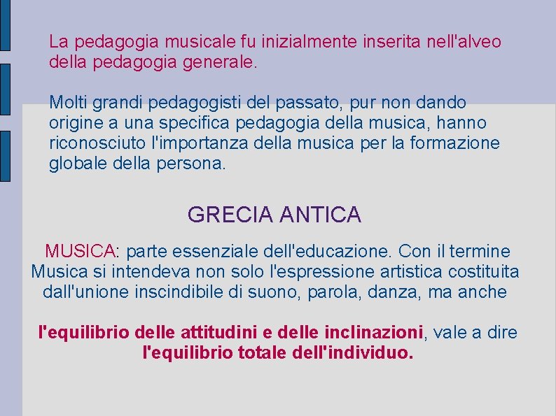 La pedagogia musicale fu inizialmente inserita nell'alveo della pedagogia generale. Molti grandi pedagogisti del