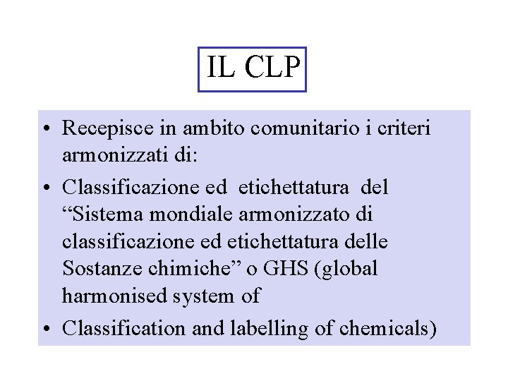 IL CLP • Recepisce in ambito comunitario i criteri armonizzati di: • Classificazione ed