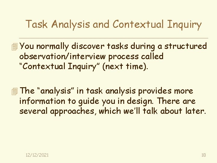 Task Analysis and Contextual Inquiry 4 You normally discover tasks during a structured observation/interview