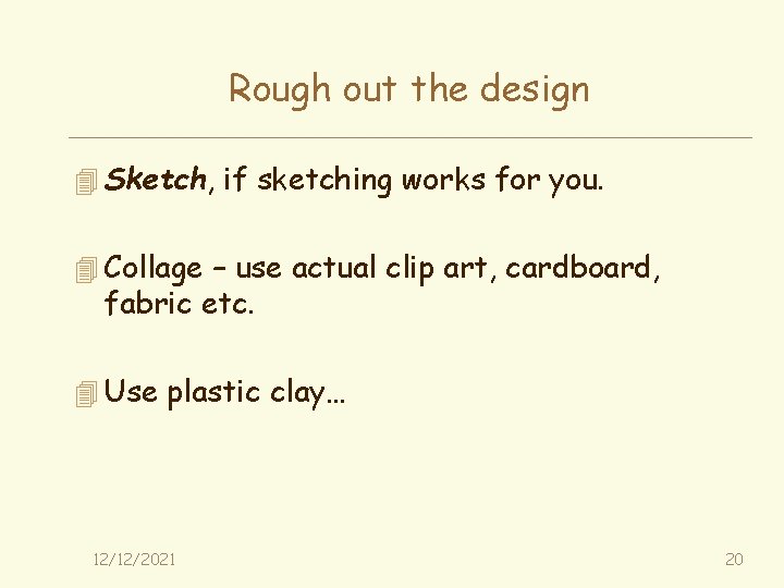 Rough out the design 4 Sketch, if sketching works for you. 4 Collage –