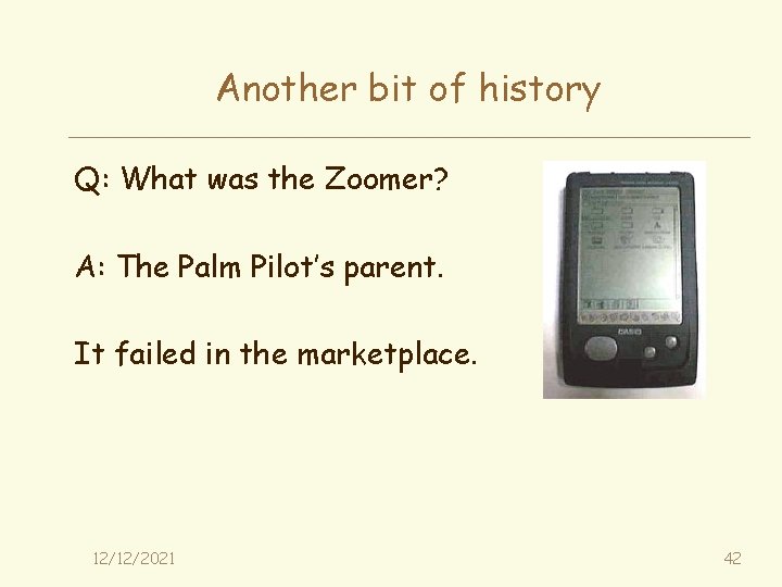 Another bit of history Q: What was the Zoomer? A: The Palm Pilot’s parent.