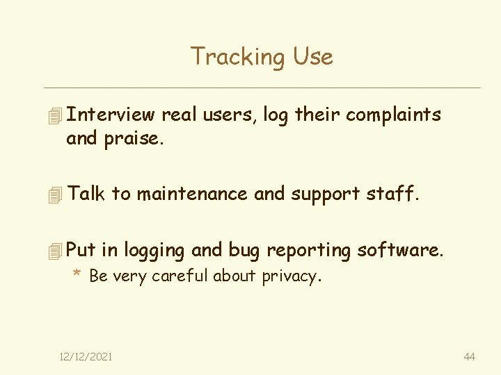Tracking Use 4 Interview real users, log their complaints and praise. 4 Talk to