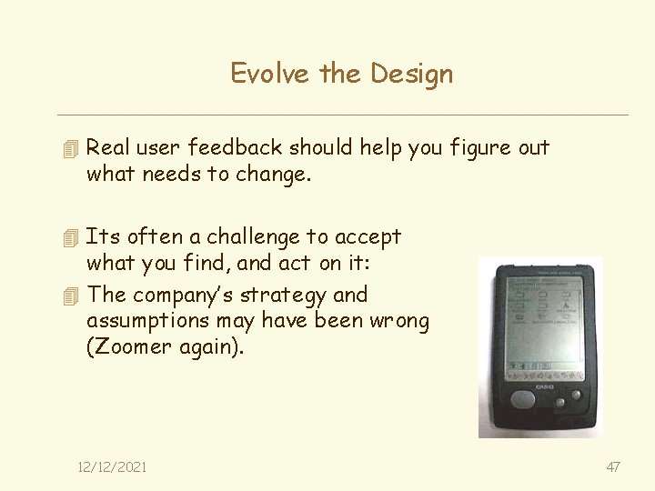 Evolve the Design 4 Real user feedback should help you figure out what needs