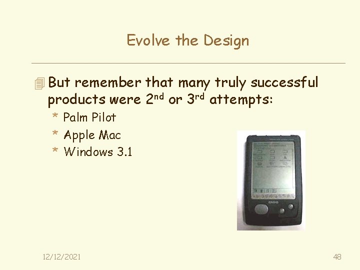 Evolve the Design 4 But remember that many truly successful products were 2 nd