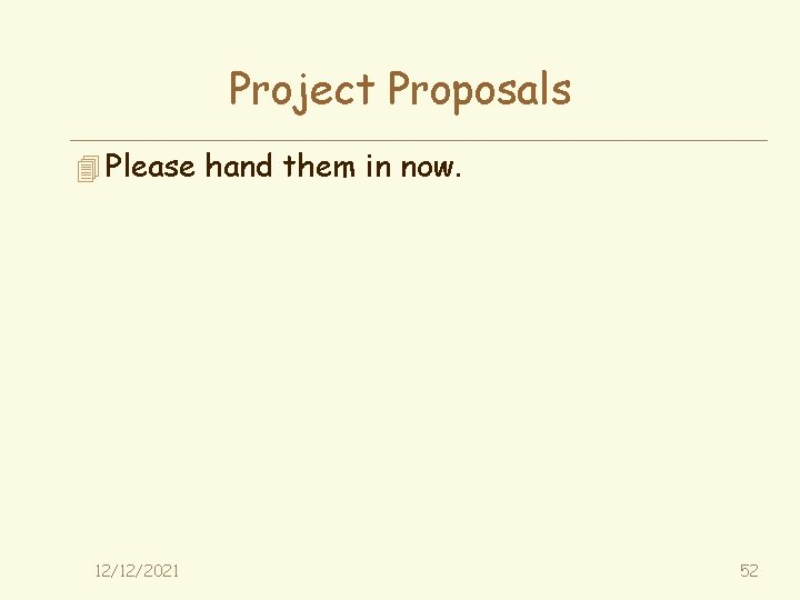 Project Proposals 4 Please hand them in now. 12/12/2021 52 