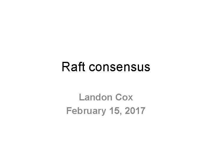 Raft consensus Landon Cox February 15, 2017 