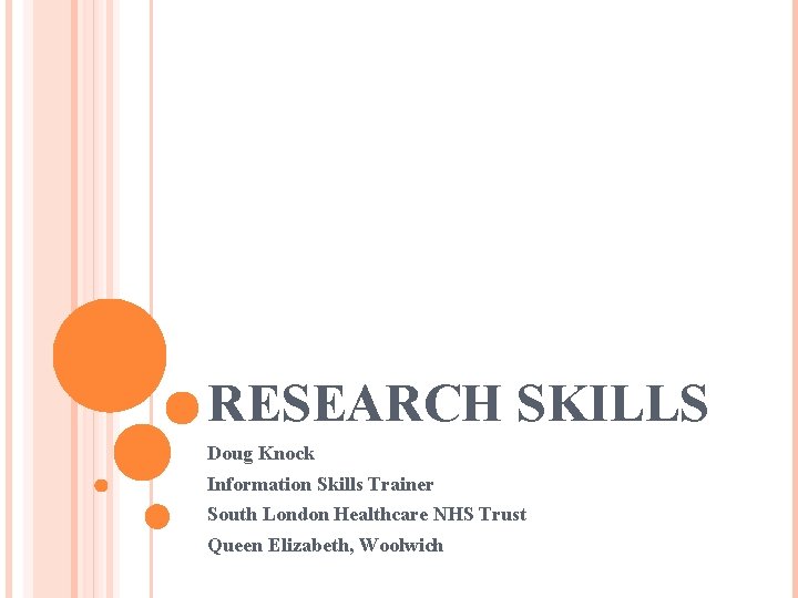 RESEARCH SKILLS Doug Knock Information Skills Trainer South London Healthcare NHS Trust Queen Elizabeth,