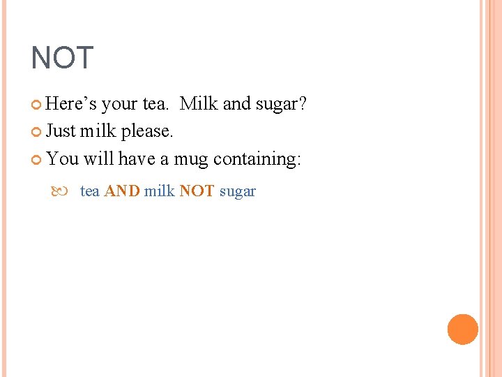 NOT Here’s your tea. Milk and sugar? Just milk please. You will have a