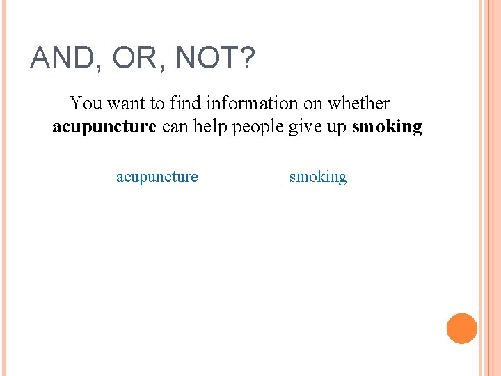 AND, OR, NOT? You want to find information on whether acupuncture can help people