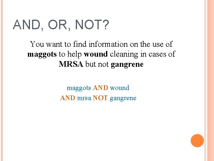 AND, OR, NOT? You want to find information on the use of maggots to