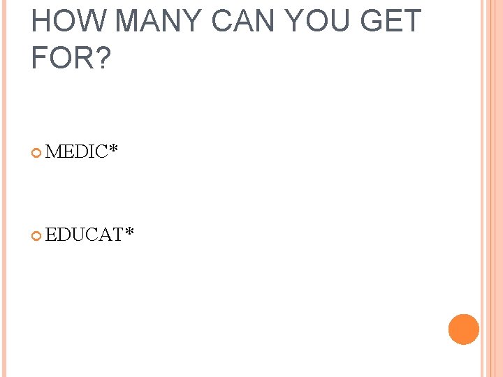 HOW MANY CAN YOU GET FOR? MEDIC* EDUCAT* 