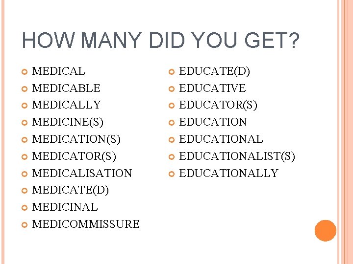 HOW MANY DID YOU GET? MEDICAL MEDICABLE MEDICALLY MEDICINE(S) MEDICATION(S) MEDICATOR(S) MEDICALISATION MEDICATE(D) MEDICINAL