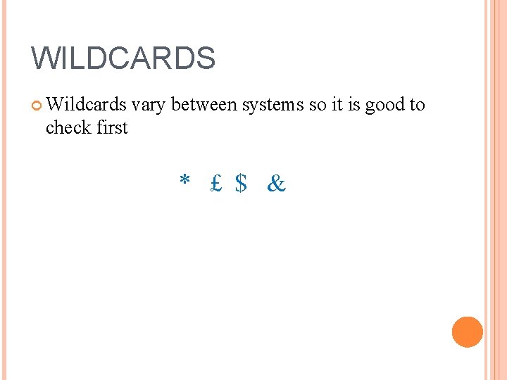 WILDCARDS Wildcards vary between systems so it is good to check first * £