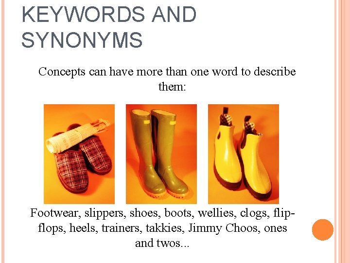 KEYWORDS AND SYNONYMS Concepts can have more than one word to describe them: Footwear,