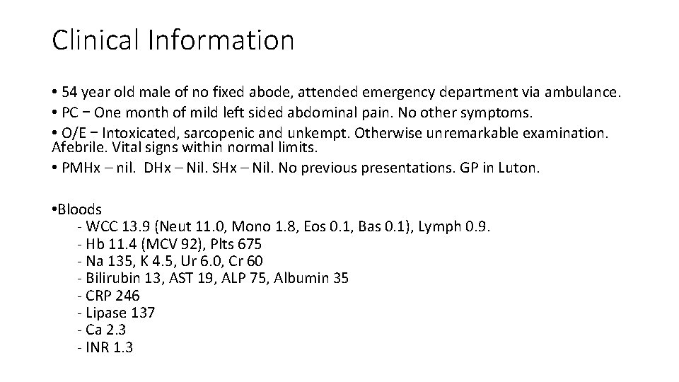 Clinical Information • 54 year old male of no fixed abode, attended emergency department