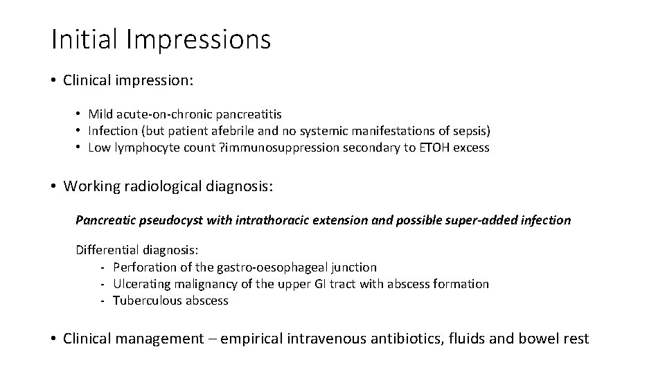 Initial Impressions • Clinical impression: • Mild acute-on-chronic pancreatitis • Infection (but patient afebrile