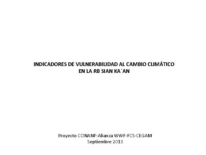 INDICADORES DE VULNERABILIDAD AL CAMBIO CLIMÁTICO EN LA RB SIAN KA´AN Proyecto CONANP-Alianza WWF-FCS-CEGAM