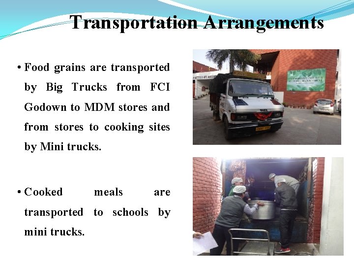 Transportation Arrangements • Food grains are transported by Big Trucks from FCI Godown to