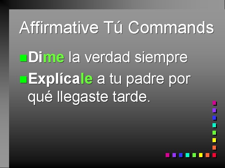 Affirmative Tú Commands n. Dime la verdad siempre n. Explícale a tu padre por