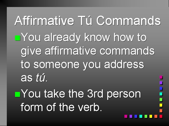 Affirmative Tú Commands n. You already know how to give affirmative commands to someone