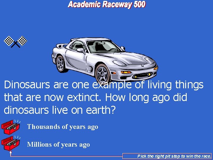 Dinosaurs are one example of living things that are now extinct. How long ago