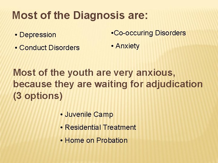 Most of the Diagnosis are: • Depression • Co-occuring Disorders • Conduct Disorders •