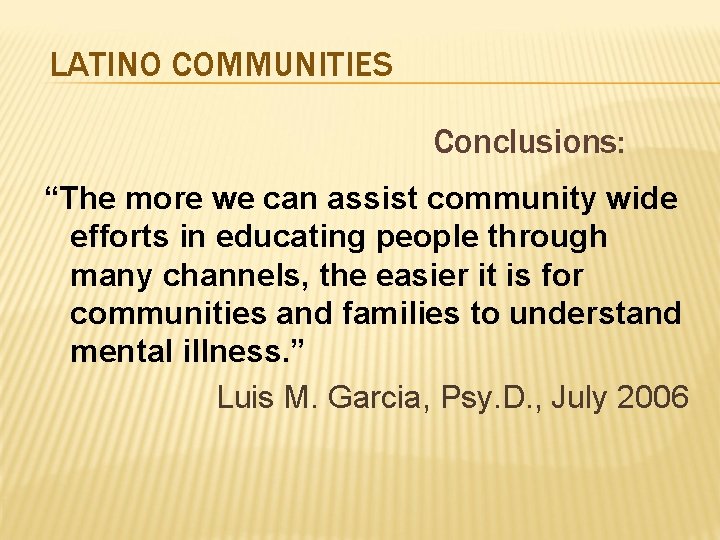 LATINO COMMUNITIES Conclusions: “The more we can assist community wide efforts in educating people