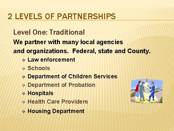 2 LEVELS OF PARTNERSHIPS Level One: Traditional We partner with many local agencies and