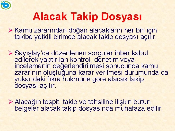 Alacak Takip Dosyası Ø Kamu zararından doğan alacakların her biri için takibe yetkili birimce