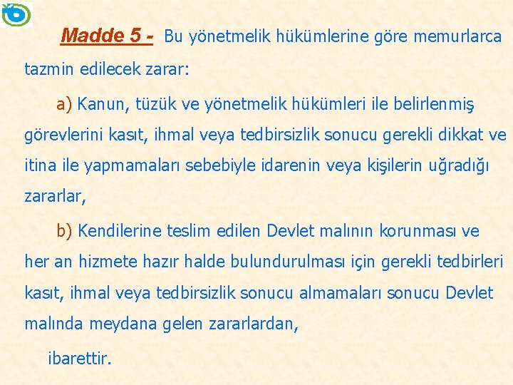 Madde 5 - Bu yönetmelik hükümlerine göre memurlarca tazmin edilecek zarar: a) Kanun, tüzük