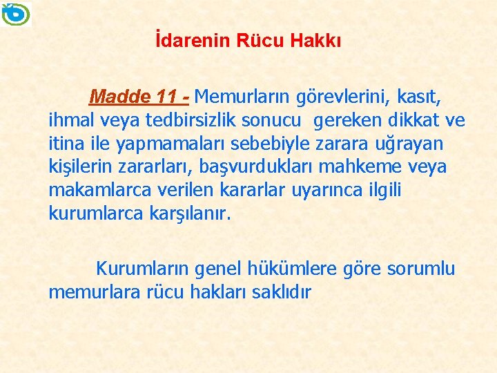 İdarenin Rücu Hakkı Madde 11 - Memurların görevlerini, kasıt, ihmal veya tedbirsizlik sonucu gereken