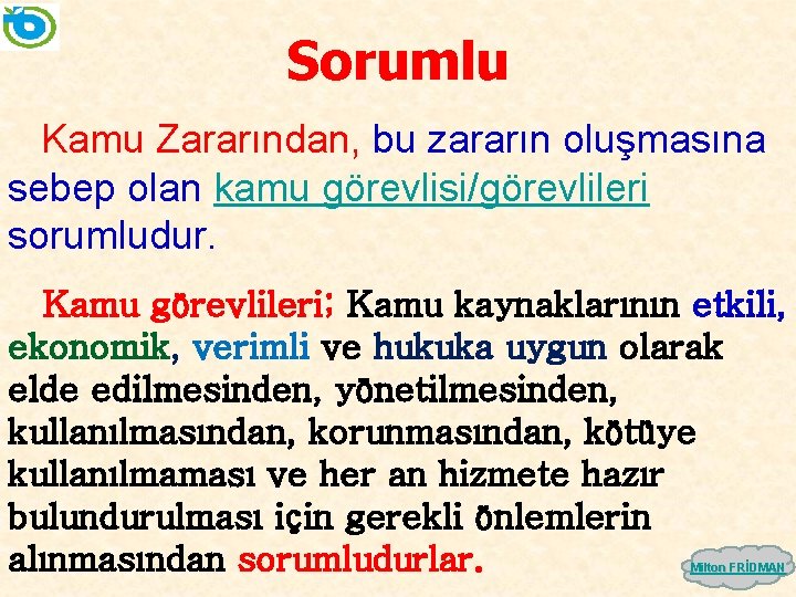 Sorumlu Kamu Zararından, bu zararın oluşmasına sebep olan kamu görevlisi/görevlileri sorumludur. Kamu görevlileri; Kamu