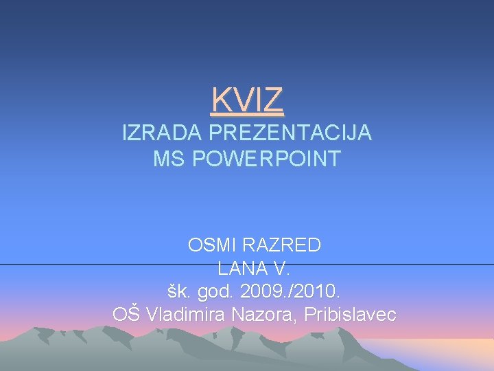 KVIZ IZRADA PREZENTACIJA MS POWERPOINT OSMI RAZRED LANA V. šk. god. 2009. /2010. OŠ