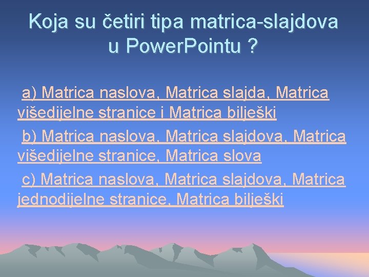 Koja su četiri tipa matrica-slajdova u Power. Pointu ? a) Matrica naslova, Matrica slajda,