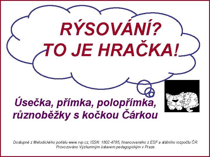 RÝSOVÁNÍ? TO JE HRAČKA! Úsečka, přímka, polopřímka, různoběžky s kočkou Čárkou Dostupné z Metodického