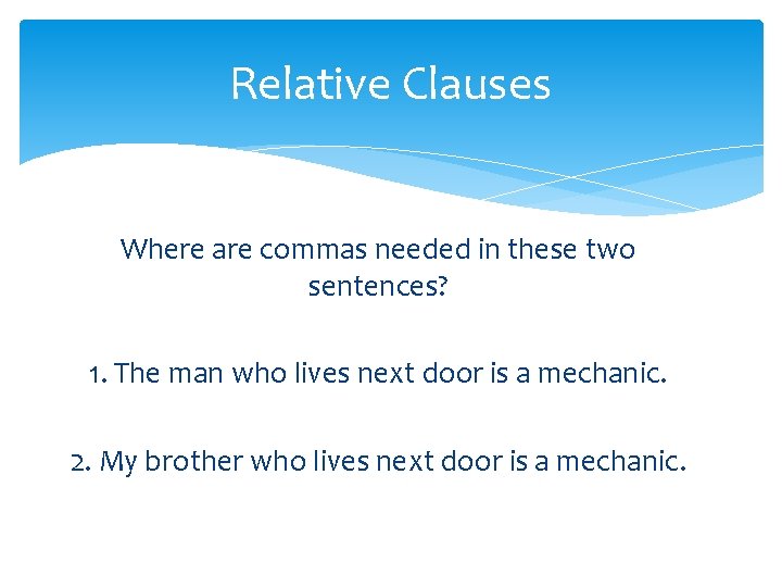 Relative Clauses Where are commas needed in these two sentences? 1. The man who Relative Clauses Where are commas needed in these two sentences? 1. The man who