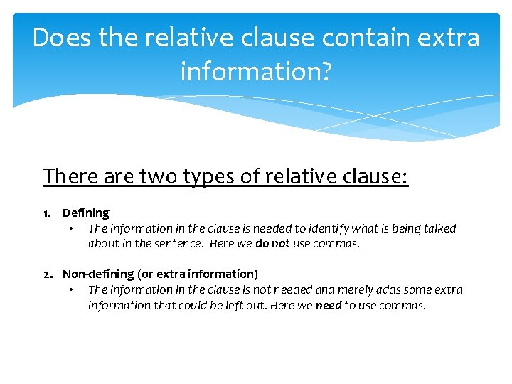 Does the relative clause contain extra information? There are two types of relative clause: Does the relative clause contain extra information? There are two types of relative clause: