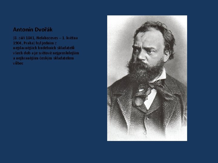 Antonín Dvořák (8. září 1841, Nelahozeves – 1. května 1904, Praha) byl jedním z