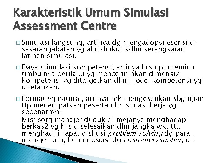 Karakteristik Umum Simulasi Assessment Centre � Simulasi langsung, artinya dg mengadopsi esensi dr sasaran