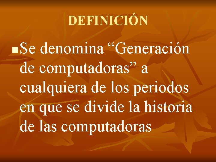 DEFINICIÓN n Se denomina “Generación de computadoras” a cualquiera de los periodos en que