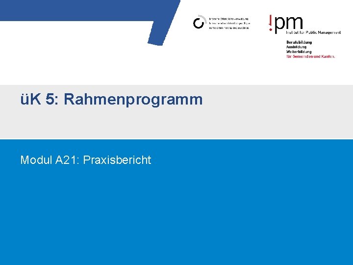 üK 5: Rahmenprogramm Modul A 21: Praxisbericht 