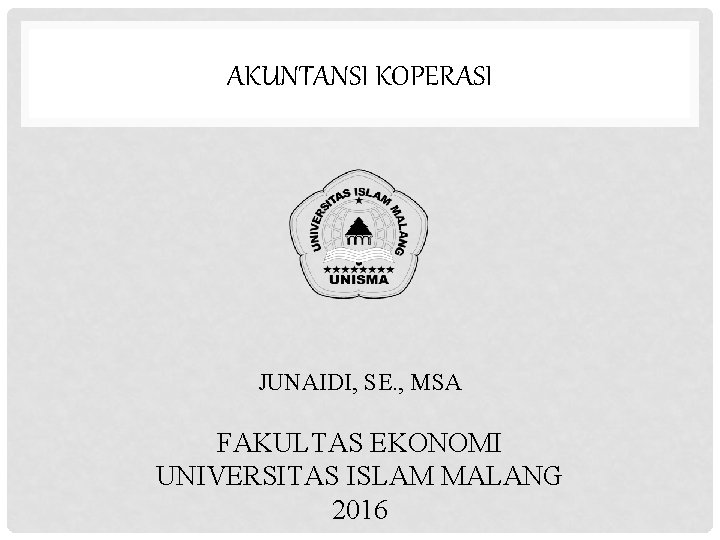 AKUNTANSI KOPERASI A JUNAIDI, SE. , MSA FAKULTAS EKONOMI UNIVERSITAS ISLAM MALANG 2016 