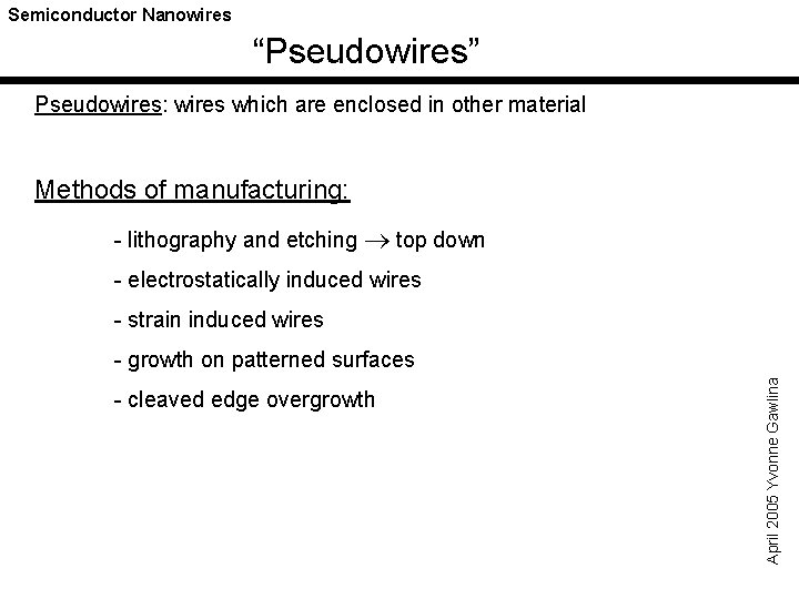 Semiconductor Nanowires “Pseudowires” Pseudowires: wires which are enclosed in other material Methods of manufacturing:
