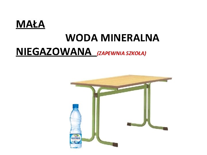 MAŁA WODA MINERALNA NIEGAZOWANA (ZAPEWNIA SZKOŁA) 