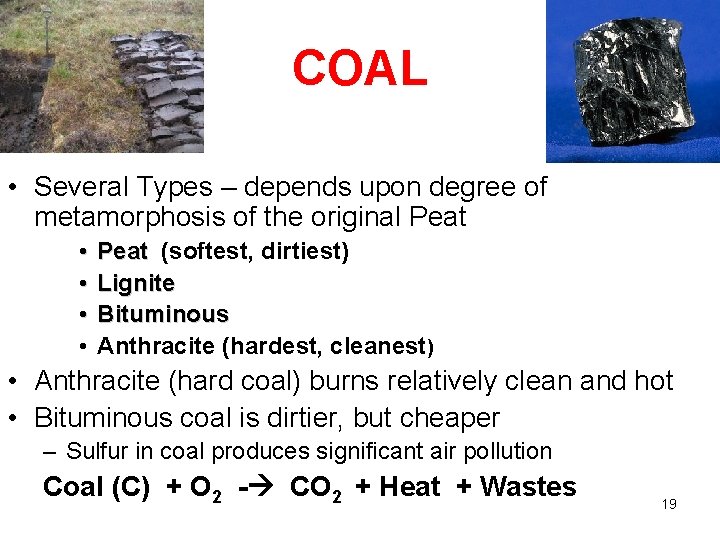 COAL • Several Types – depends upon degree of metamorphosis of the original Peat