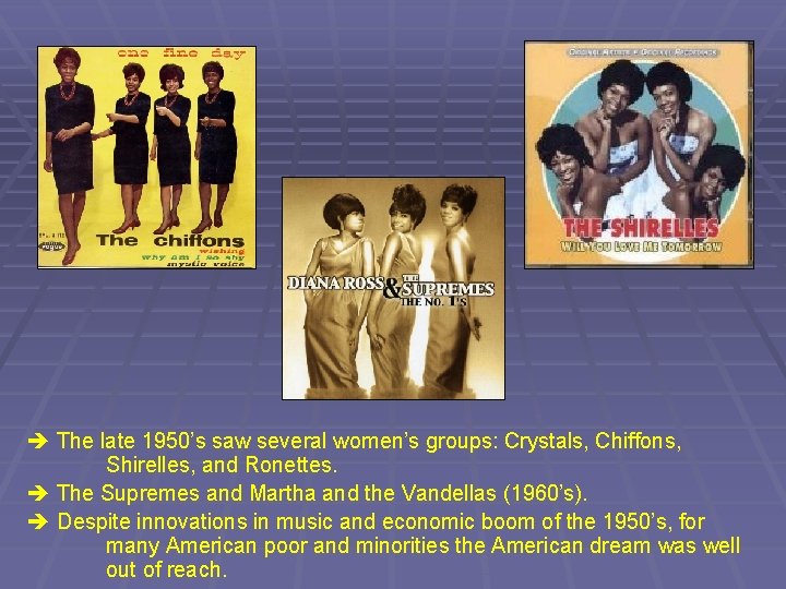  The late 1950’s saw several women’s groups: Crystals, Chiffons, Shirelles, and Ronettes. The