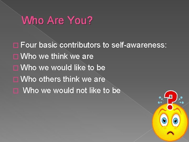 Who Are You? � Four basic contributors to self-awareness: � Who we think we