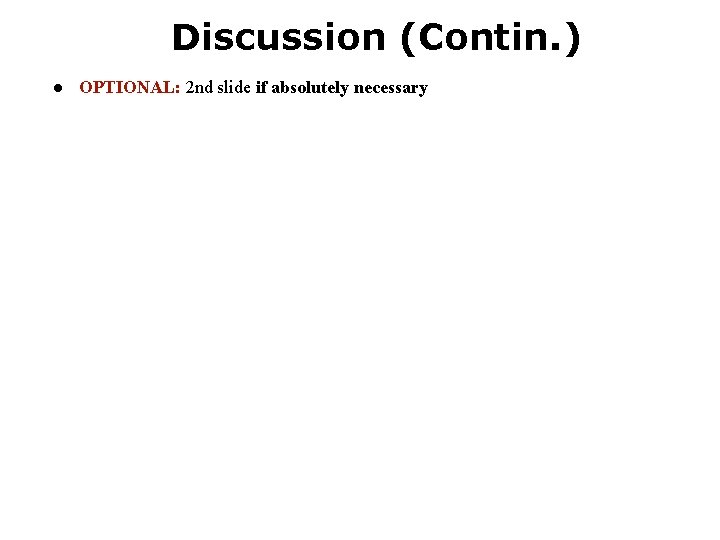 Discussion (Contin. ) ● OPTIONAL: 2 nd slide if absolutely necessary Discussion (Contin. ) ● OPTIONAL: 2 nd slide if absolutely necessary