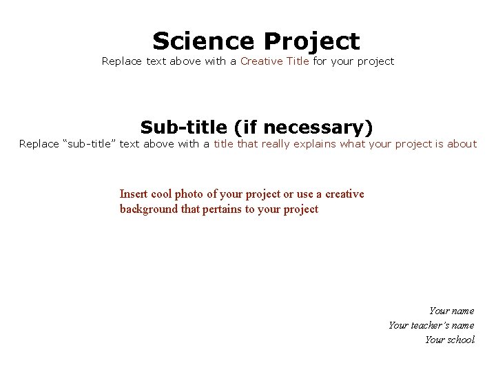 Science Project Replace text above with a Creative Title for your project Sub-title (if Science Project Replace text above with a Creative Title for your project Sub-title (if