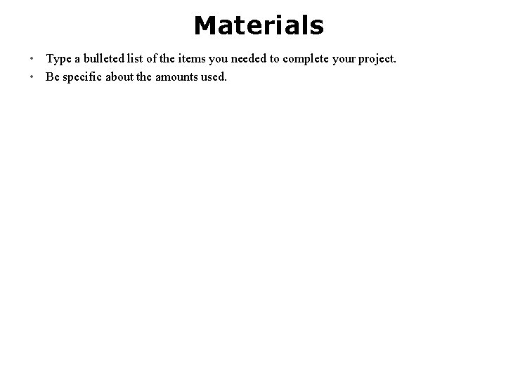 Materials • Type a bulleted list of the items you needed to complete your Materials • Type a bulleted list of the items you needed to complete your
